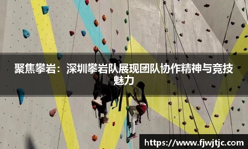 聚焦攀岩：深圳攀岩队展现团队协作精神与竞技魅力